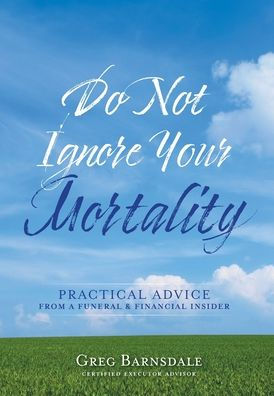 Do Not Ignore Your Mortality: Practical Advice From A Funeral & Financial Insider