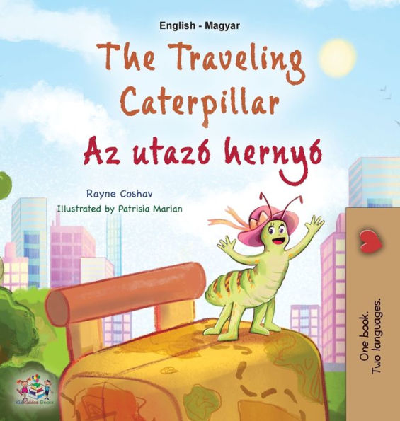 The Traveling Caterpillar (English Hungarian Bilingual Book For Kids) (English Hungarian Bilingual Collection) (Hungarian Edition)