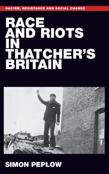 Race And Riots In Thatcher's Britain (Racism, Resistance And Social Change)