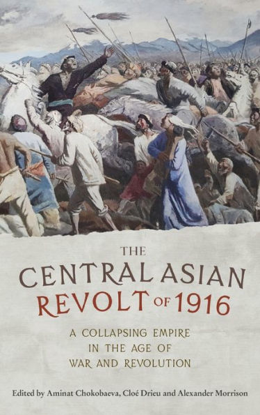 The Central Asian Revolt Of 1916: A Collapsing Empire In The Age Of War And Revolution