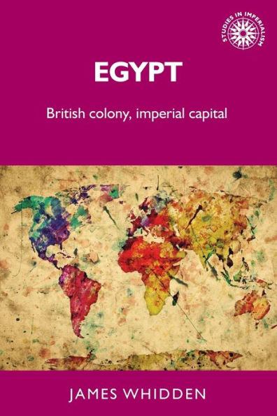 Egypt: British Colony, Imperial Capital (Studies In Imperialism, 147)
