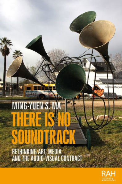 There Is No Soundtrack: Rethinking Art, Media, And The Audio-Visual Contract (Rethinking Art's Histories)
