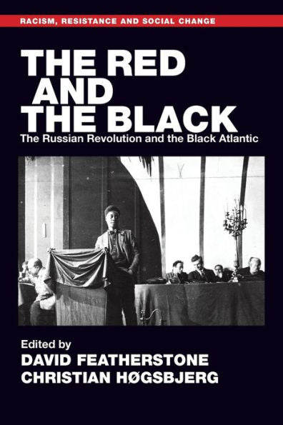 The Red And The Black: The Russian Revolution And The Black Atlantic (Racism, Resistance And Social Change)
