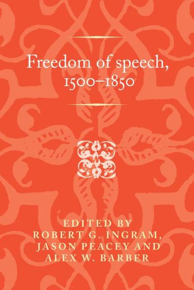 Freedom Of Speech, 1500–1850 (Politics, Culture And Society In Early Modern Britain)
