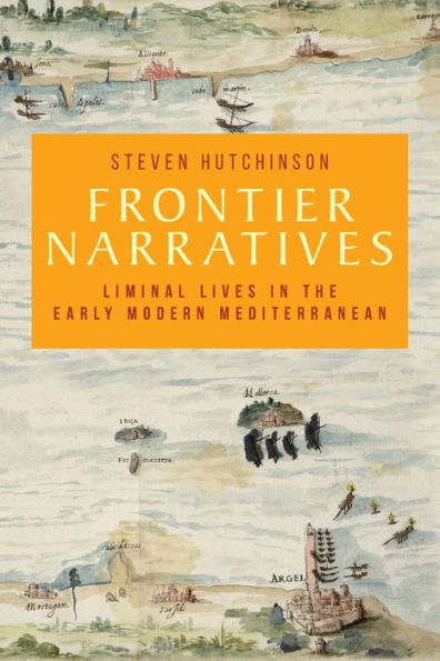 Frontier Narratives: Liminal Lives In The Early Modern Mediterranean (Manchester University Press)