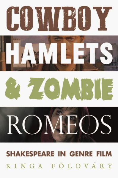 Cowboy Hamlets And Zombie Romeos: Shakespeare In Genre Film (Manchester University Press)