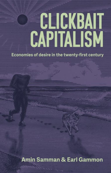 Clickbait Capitalism: Economies Of Desire In The Twenty-First Century
