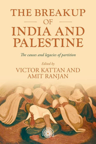 The Breakup Of India And Palestine: The Causes And Legacies Of Partition (Studies In Imperialism, 213)