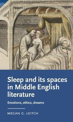 Sleep And Its Spaces In Middle English Literature: Emotions, Ethics, Dreams (Manchester Medieval Literature And Culture)