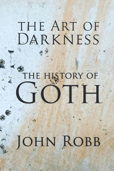 The Art Of Darkness: The History Of Goth