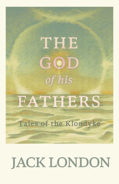 The God Of His Fathers: Tales Of The Klondyke