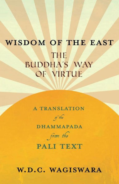 Wisdom Of The East - The Buddha's Way Of Virtue - A Translation Of The Dhammapada From The Pali Text