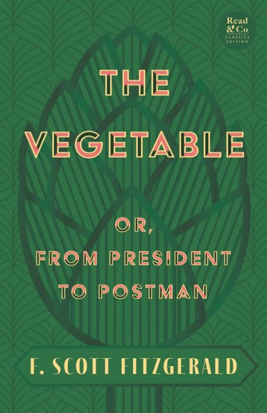 The Vegetable; Or, From President To Postman (Read & Co. Classics Edition);With The Introductory Essay 'The Jazz Age Literature Of The Lost Generation '