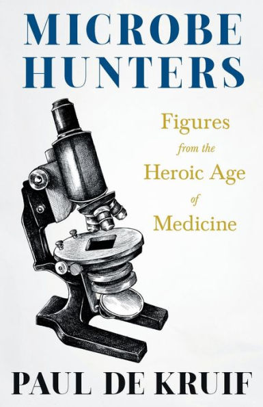 Microbe Hunters - Figures From The Heroic Age Of Medicine (Read & Co. Science);Including Leeuwenhoek, Spallanzani, Pasteur, Koch, Roux, Behring, ... Ross, Grassi, Walter Reed, & Paul Ehrlich