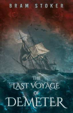 The Last Voyage Of Demeter: The Terrifying Chapter From Bram Stoker'S Dracula