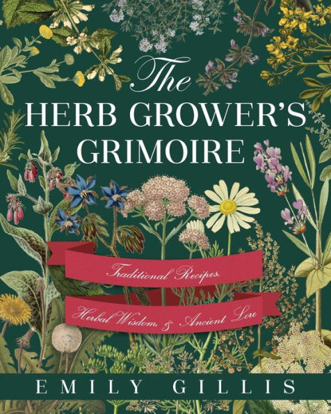 El grimorio del cultivador de hierbas: recetas tradicionales, sabiduría a base de hierbas y tradiciones antiguas