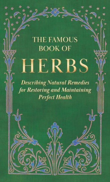 The Famous Book Of Herbs;Describing Natural Remedies For Restoring And Maintaining Perfect Health