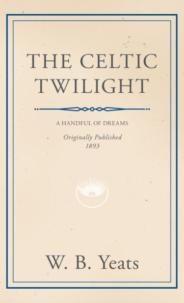 The Celtic Twilight: Faerie And Folklore