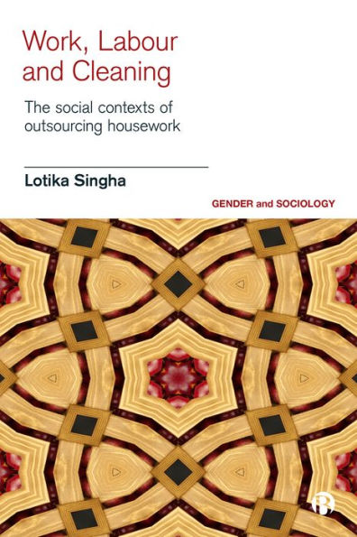 Work, Labour And Cleaning: The Social Contexts Of Outsourcing Housework (Gender And Sociology)