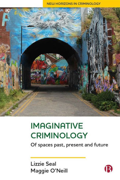 Imaginative Criminology: Of Spaces Past, Present And Future (New Horizons In Criminology) - 9781529202687