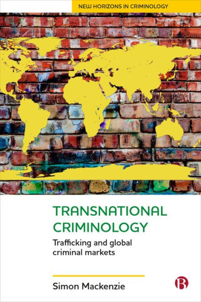 Transnational Criminology: Trafficking And Global Criminal Markets (New Horizons In Criminology)