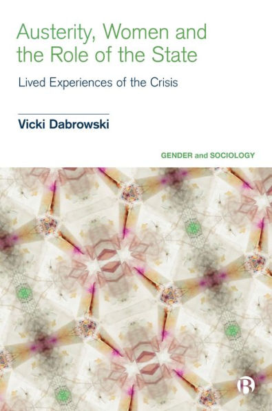 Austerity, Women And The Role Of The State: Lived Experiences Of The Crisis (Gender And Sociology)