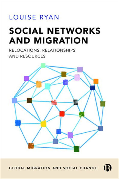 Social Networks And Migration: Relocations, Relationships And Resources (Global Migration And Social Change)