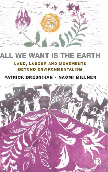 All We Want Is The Earth: Land, Labour And Movements Beyond Environmentalism