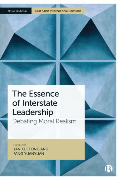 The Essence Of Interstate Leadership: Debating Moral Realism (Bristol Studies In East Asian International Relations)