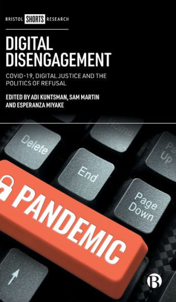 Digital Disengagement: Covid-19, Digital Justice And The Politics Of Refusal (Bristol Shorts Research)