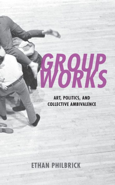 Group Works: Art, Politics, And Collective Ambivalence
