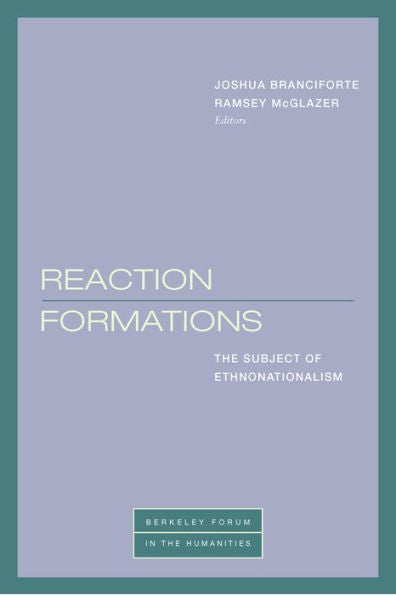 Reaction Formations: The Subject Of Ethnonationalism (Berkeley Forum In The Humanities)