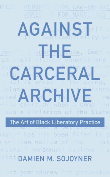 Against The Carceral Archive: The Art Of Black Liberatory Practice