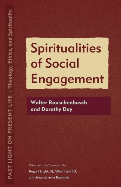 Spiritualities Of Social Engagement: Walter Rauschenbusch And Dorothy Day (Past Light On Present Life: Theology, Ethics, And Spirituality)