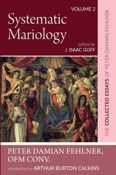 Systematic Mariology: The Collected Essays Of Peter Damian Fehlner, Ofm Conv: Volume 2