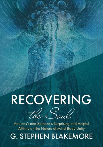Recovering The Soul: Aquinas'S And Spinoza'S Surprising And Helpful Affinity On The Nature Of Mind-Body Unity