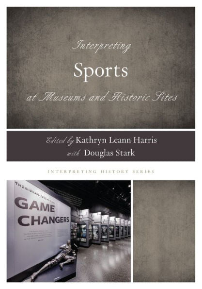 Interpreting Sports At Museums And Historic Sites (Interpreting History)