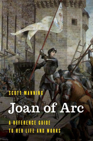 Joan Of Arc: A Reference Guide To Her Life And Works (Significant Figures In World History)