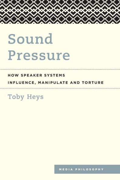 Sound Pressure: How Speaker Systems Influence, Manipulate And Torture (Media Philosophy)