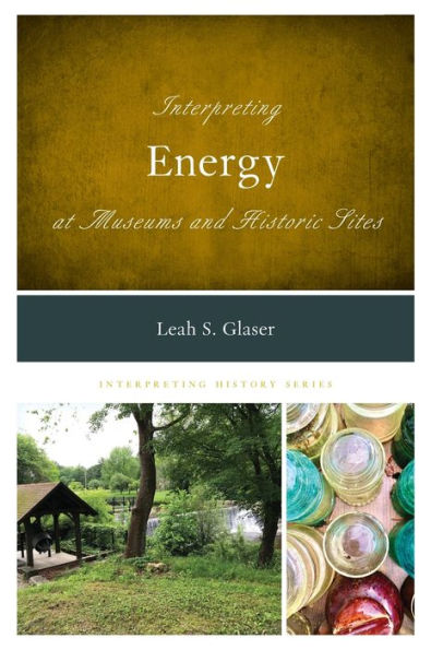 Interpreting Energy At Museums And Historic Sites (Interpreting History)