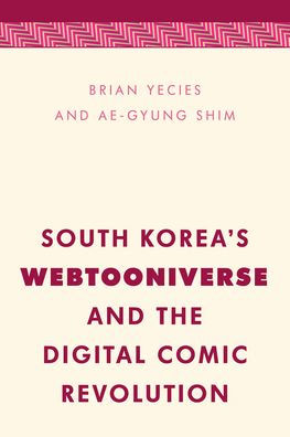 South Korea's Webtooniverse And The Digital Comic Revolution (Media, Culture And Communication In Asia-Pacific Societies)