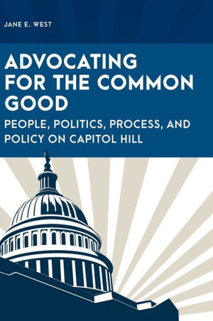 Advocating For The Common Good: People, Politics, Process, And Policy On Capitol Hill (Special Education Law, Policy, And Practice)