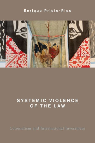 Systemic Violence Of The Law: Colonialism And International Investment (Global Critical Caribbean Thought)