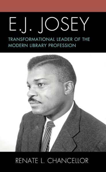 E. J. Josey: Transformational Leader Of The Modern Library Profession (Association For Library And Information Science Education)