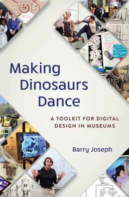 Making Dinosaurs Dance: A Toolkit For Digital Design In Museums (American Alliance Of Museums)