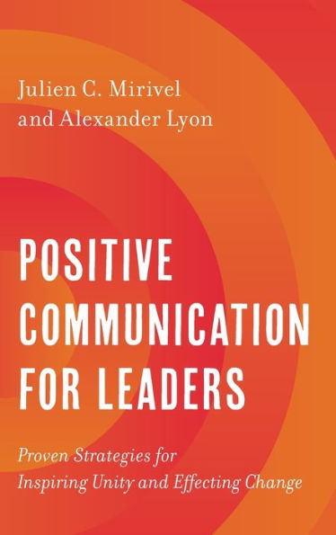 Positive Communication For Leaders: Proven Strategies For Inspiring Unity And Effecting Change