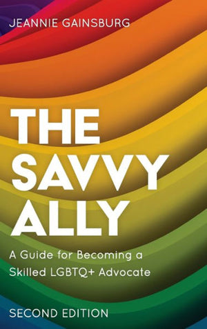 The Savvy Ally: A Guide For Becoming A Skilled Lgbtq+ Advocate