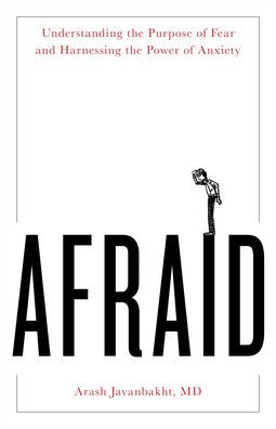 Afraid: Understanding The Purpose Of Fear And Harnessing The Power Of Anxiety