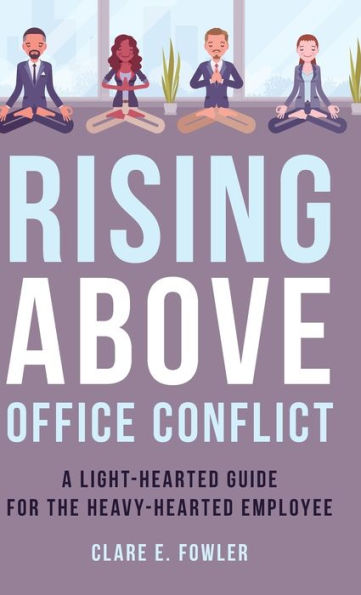 Rising Above Office Conflict: A Light-Hearted Guide For The Heavy-Hearted Employee (Volume 4) (The Acr Practitioner’S Guide Series, 4)