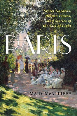 París: jardines secretos, lugares escondidos e historias de la ciudad de la luz